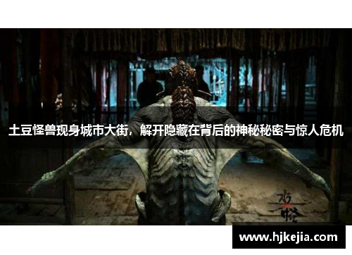 土豆怪兽现身城市大街，解开隐藏在背后的神秘秘密与惊人危机